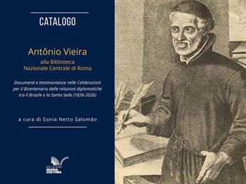Catalogo. Antônio Vieira alla Biblioteca Nazionale Centrale di Roma. Documenti e testimonianze nelle celebrazioni per il bicentenario delle relazioni diplomatiche tra il Brasile e la Santa Sede (1826-2026)  - Libro Nuova Cultura 2026, LusoBrasiliana | Libraccio.it