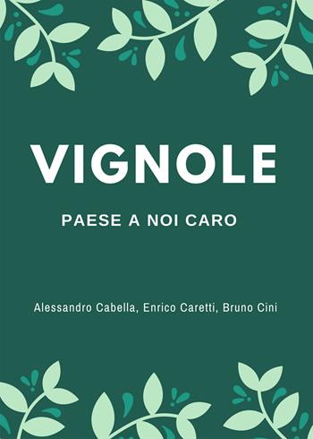 Vignole. Paese a noi caro - Alessandro Cabella, Enrico Caretti, Bruno Cini - Libro PubMe 2018 | Libraccio.it