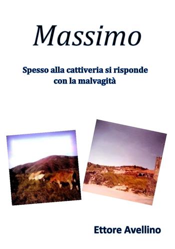 Massimo. Spesso alla cattiveria si risponde con la malvagità - Ettore Avellino - Libro PubMe 2018 | Libraccio.it