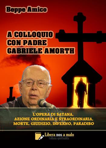 A colloquio con padre Gabriele Amorth. L'opera di Satana, la sua azione ordinaria e straordinaria, la morte, il giudizio, l’inferno, il purgatorio e il paradiso - Beppe Amico - Libro PubMe 2018 | Libraccio.it