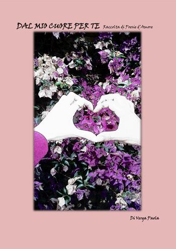 Dal mio cuore per te. Raccolta di poesie d'amore - Paola Verga - Libro PubMe 2018 | Libraccio.it