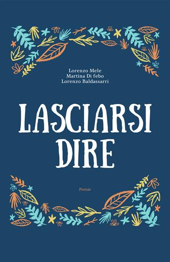 Lasciarsi dire - Lorenzo Mele, Martina Di Febo, Lorenzo Baldassarri - Libro PubMe 2018 | Libraccio.it