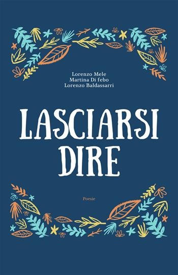 Lasciarsi dire - Lorenzo Mele, Martina Di Febo, Lorenzo Baldassarri - Libro PubMe 2018 | Libraccio.it