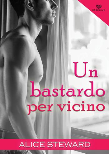 Un bastardo per vicino. Darklove - Alice Steward - Libro PubMe 2018, DarkLove | Libraccio.it