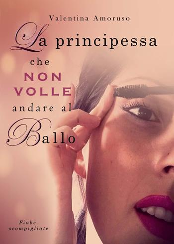 La principessa che non volle andare al ballo - Valentina Amoruso - Libro PubMe 2019 | Libraccio.it