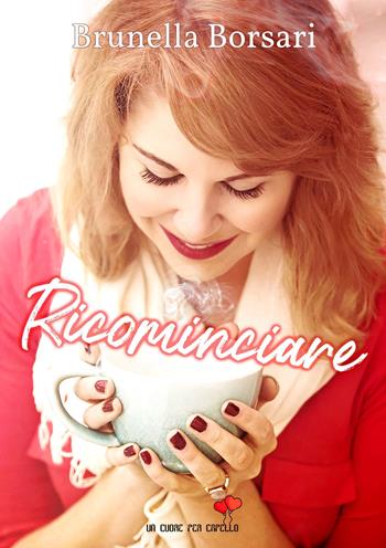 Ricominciare - Brunella Borsari - Libro PubMe 2019, Un cuore per capello | Libraccio.it