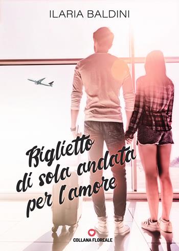 Biglietto di sola andata per l'amore - Ilaria Baldini - Libro PubMe 2019 | Libraccio.it