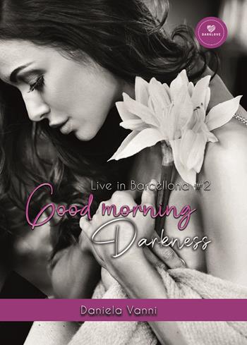 Good morning Darkness. Live in Barcellona. Vol. 2 - Daniela Vanni - Libro PubMe 2019, DarkLove | Libraccio.it