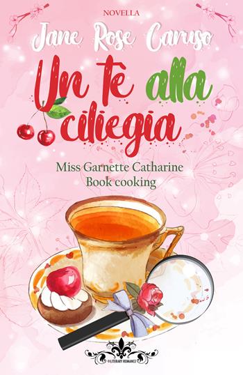Un tè alla ciliegia. Miss Garnette Catharine Book - Jane Rose Caruso - Libro PubMe 2019, Literary Romance | Libraccio.it