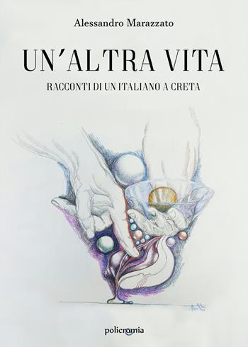 Un' altra vita. Racconti di un italiano a Creta - Alessandro Marazzato - Libro PubMe 2019, Policromia | Libraccio.it