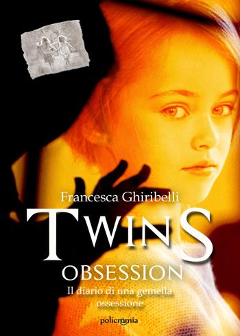 Twins obsession. Il diario di una gemella ossessione - Francesca Ghiribelli - Libro PubMe 2019, Policromia | Libraccio.it