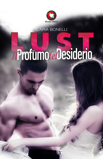 Lust. Il profumo del desiderio - Ilaria Bonelli - Libro PubMe 2020, Floreale | Libraccio.it