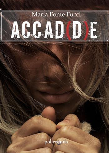 Accad(d)e - Maria Fonte Fucci - Libro PubMe 2020, Policromia | Libraccio.it
