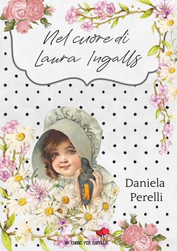 Nel cuore di Laura Ingalls - Daniela Perelli - Libro PubMe 2020, Un cuore per capello | Libraccio.it