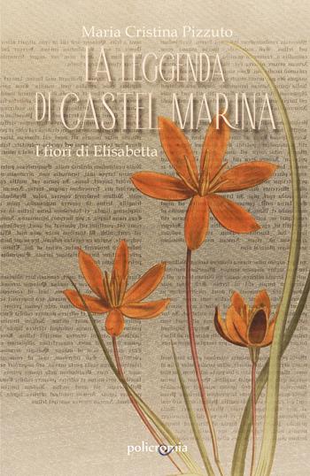 La leggenda di Castel Marina. I fiori di Elisabetta - Maria Cristina Pizzuto - Libro PubMe 2020, Policromia | Libraccio.it