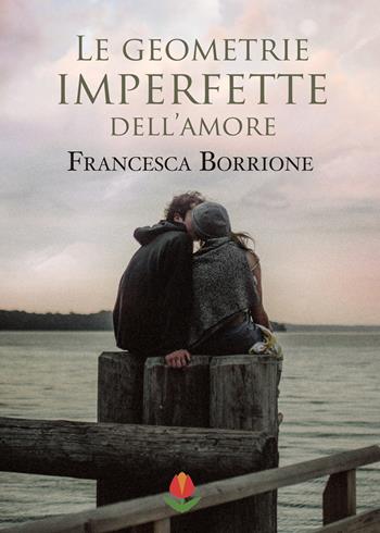 Le geometrie imperfette dell'amore - Francesca Borrione - Libro PubMe 2020, Tulipani | Libraccio.it