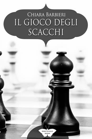 Il gioco degli scacchi - Chiara Barbieri - Libro PubMe 2020, Segreti in giallo | Libraccio.it
