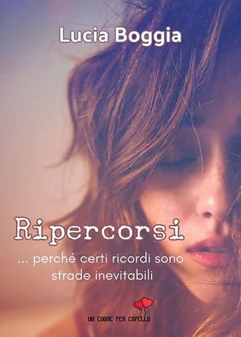 Ripercorsi....perché certi ricordi sono strade inevitabili - Lucia Boggia - Libro PubMe 2020, Un cuore per capello | Libraccio.it