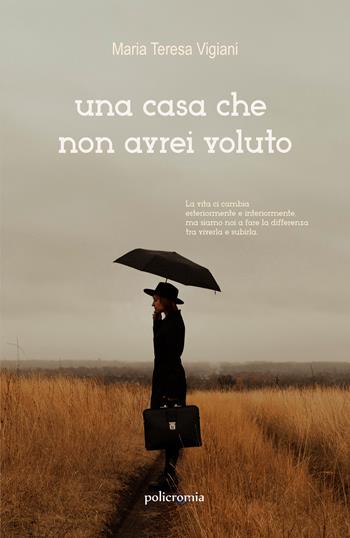 Una casa che non avrei voluto - Maria Teresa Vigiani - Libro PubMe 2020, Policromia | Libraccio.it