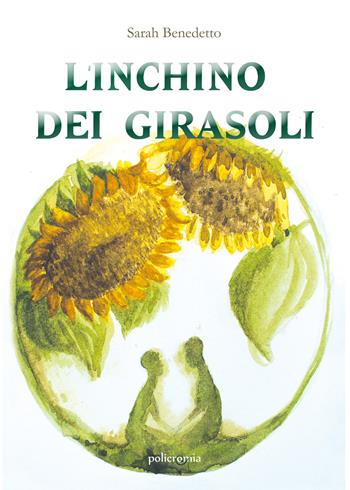 L' inchino dei girasoli - Sarah Benedetto - Libro PubMe 2020, Policromia | Libraccio.it