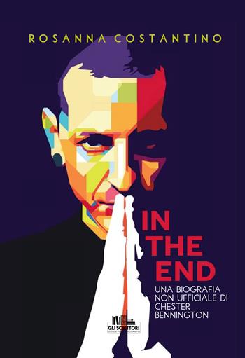 In the end. Una biografia non ufficiale di Chester Bennington - Rosanna Costantino - Libro PubMe 2021, Gli scrittori della porta accanto | Libraccio.it