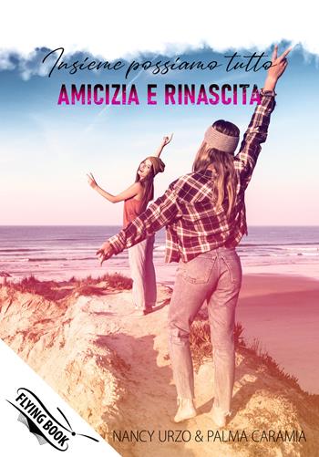 Insieme possiamo tutto. Amicizia e rinascita - Nancy Urzo, Palma Caramia - Libro PubMe 2021, Flying Book | Libraccio.it