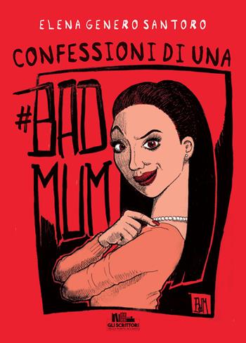 Confessioni di una #badmum - Elena Genero Santoro - Libro PubMe 2021, Gli scrittori della porta accanto | Libraccio.it