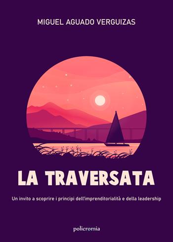 La traversata. Un invito a scoprire i principi dell'imprenditorialità e della leadership - Miguel Aguado Verguizas - Libro PubMe 2021, Policromia | Libraccio.it