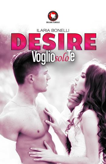 Desire. Voglio solo te - Ilaria Bonelli - Libro PubMe 2021, Floreale | Libraccio.it