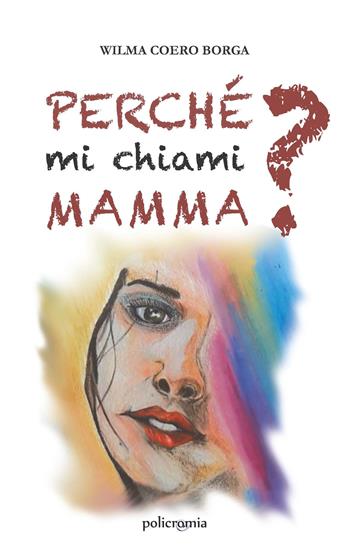 Perché mi chiami mamma? - Wilma Coero Borga - Libro PubMe 2021, Policromia | Libraccio.it
