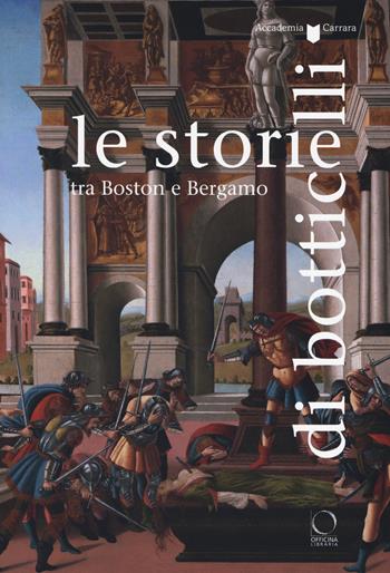 Le storie di Botticelli tra Boston e Bergamo. Catalogo della mostra (Bergamo, 12 ottobre 2018-28 gennaio 2019). Ediz. a colori  - Libro Officina Libraria 2018 | Libraccio.it