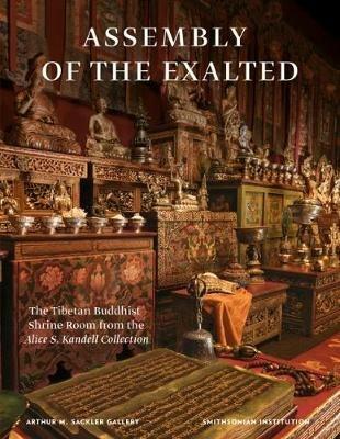 Assembly of the exalted. The tibetan Buddhist Shrine room. The Alice S. Kandell Collection at the Arthur M. Sackler Gallery, Smithsonian Institution. Ediz. illustrata - Donald S. jr. Lopez, Rebecca Bloom - Libro Officina Libraria 2018 | Libraccio.it