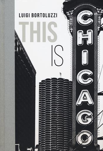 This is Chicago. Ediz. italiana - Luigi Bortoluzzi - Libro Officina Libraria 2018 | Libraccio.it