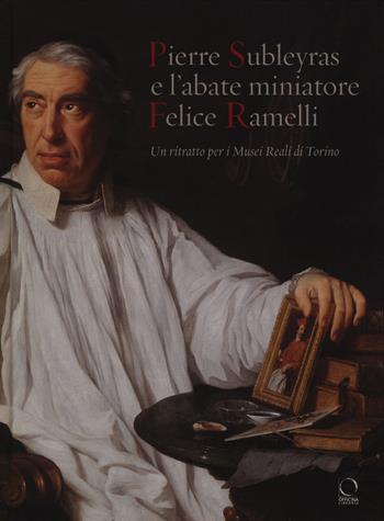 Pierre Subleyras e l'abate miniatore Felice Ramelli. Un ritratto per i Musei reali di Torino  - Libro Officina Libraria 2019 | Libraccio.it