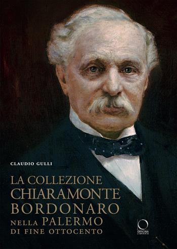 La collezione Chiaramonte Bordonaro nella Palermo di fine Ottocento. Ediz. illustrata - Claudio Gulli - Libro Officina Libraria 2021, Saggi in officina | Libraccio.it