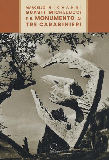 Marcello Guasti, Giovanni Michelucci e il monumento ai tre carabinieri. Ediz. a colori - Nelson Branca, Jonathan K. Nelson - Libro Officina Libraria 2019 | Libraccio.it