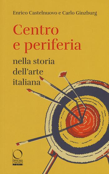 Centro e periferia nella storia dell'arte italiana - Enrico Castelnuovo, Carlo Ginzburg - Libro Officina Libraria 2019, Storie | Libraccio.it