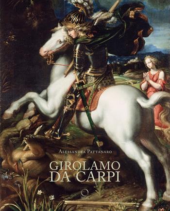 Girolamo da Carpi. Ediz. a colori - Alessandra Pattanaro - Libro Officina Libraria 2021, La grande officina | Libraccio.it