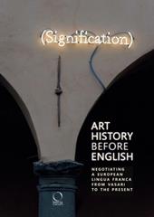 Art History Before English: Negotiating a European Lingua Franca From Vasari To The Present. Ediz. italiana, inglese e tedesca