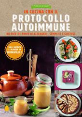 In cucina con il protocollo autoimmune. 80 ricette prive di allergeni, semplici e gustose