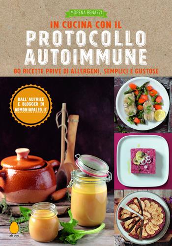 In cucina con il protocollo autoimmune. 80 ricette prive di allergeni, semplici e gustose - Morena Benazzi - Libro Ab Ovo Edizioni 2020 | Libraccio.it