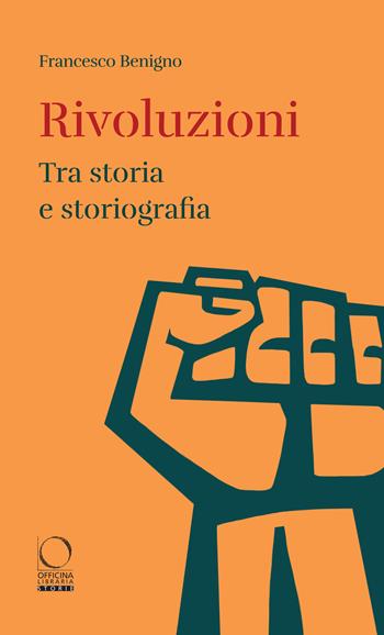Rivoluzioni. Tra storia e storiografia - Francesco Benigno - Libro Officina Libraria 2021, Storie | Libraccio.it