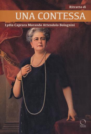 Ritratto di una contessa. Lydia Caprara Morando Attendolo Bolognini  - Libro Officina Libraria 2020, Saggi in officina | Libraccio.it