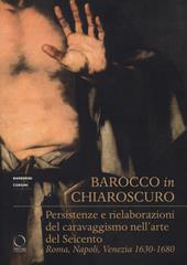 Barocco in chiaroscuro. Persistenze e rielaborazioni del caravaggismo nell'arte del Seicento. Roma, Napoli, Venezia 1630-1680. Ediz. a colori
