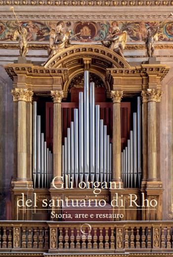 Gli organi del Santuario di Rho. Storia, arte e restauro. Ediz. a colori - Paola Barbara Conti, Stefano Lavazza - Libro Officina Libraria 2024, Guide | Libraccio.it