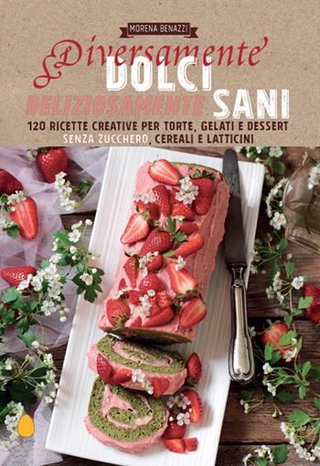 Diversamente dolci, deliziosamente sani. 120 ricette creative per torte, gelati e dessert senza zucchero, cereali e latticini - Morena Benazzi - Libro Ab Ovo Edizioni 2022, Ab ovo | Libraccio.it