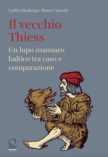 Il vecchio Thiess. Un lupo mannaro baltico tra caso e comparazione - Carlo Ginzburg, Bruce Lincoln - Libro Officina Libraria 2022, Storie | Libraccio.it