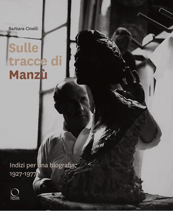 Sulle tracce di Manzù. Indizi per una biografia, 1927-1977 - Barbara Cinelli - Libro Officina Libraria 2022, Imago | Libraccio.it