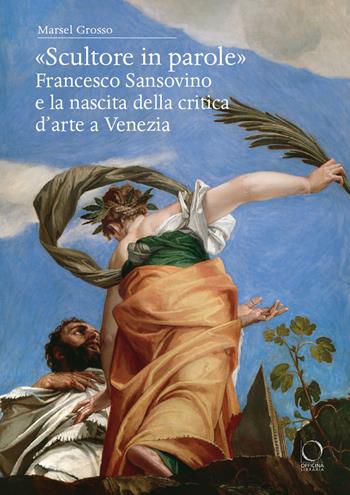 «Scultore in parole». Francesco Sansovino e la nascita della critica d'arte a Venezia - Marsel Grosso - Libro Officina Libraria 2023, Saggi in officina | Libraccio.it