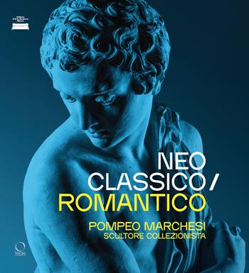 Neoclassico / romantico. Pompeo Marchesi scultore collezionista. Ediz. a colori  - Libro Officina Libraria 2023, Cataloghi di mostre | Libraccio.it